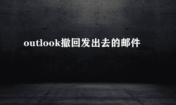 outlook撤回发出去的邮件