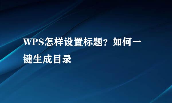 WPS怎样设置标题？如何一键生成目录