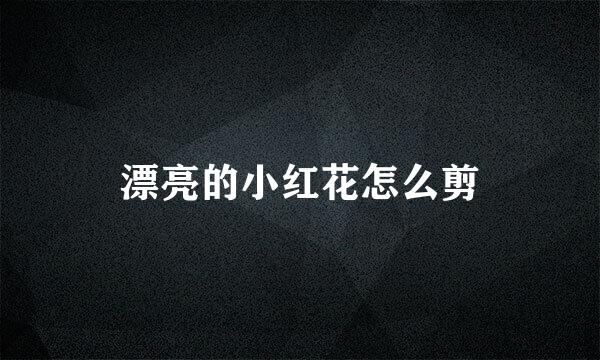 漂亮的小红花怎么剪