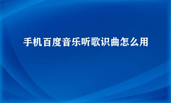 手机百度音乐听歌识曲怎么用