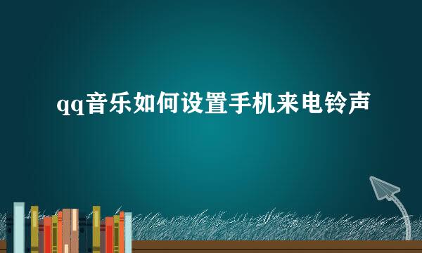 qq音乐如何设置手机来电铃声