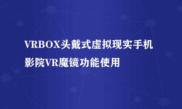 VRBOX头戴式虚拟现实手机影院VR魔镜功能使用