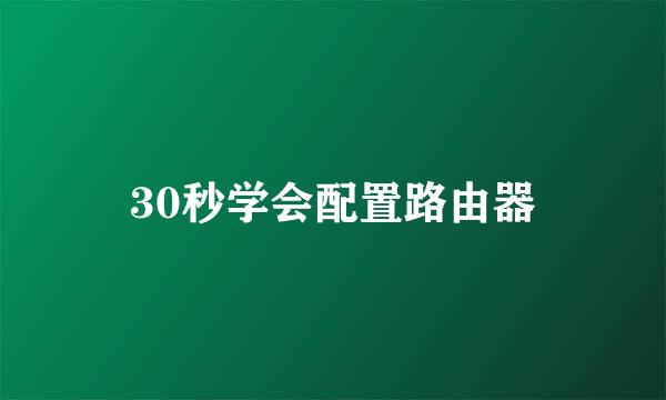 30秒学会配置路由器
