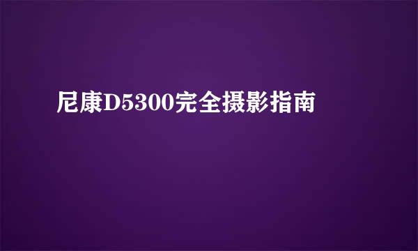 尼康D5300完全摄影指南