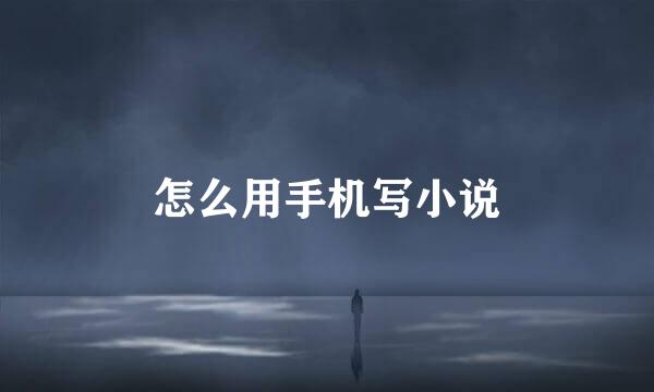 怎么用手机写小说