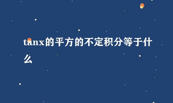 tanx的平方的不定积分等于什么