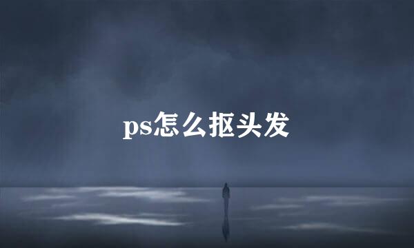 ps怎么抠头发