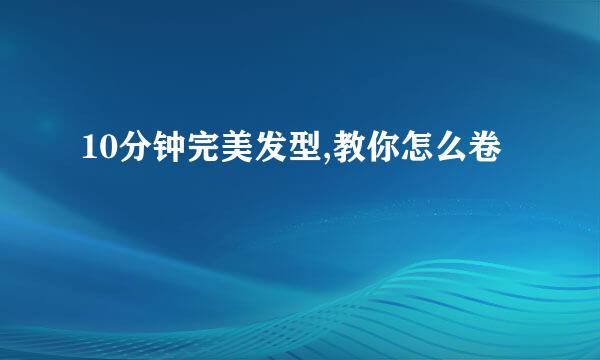 10分钟完美发型,教你怎么卷