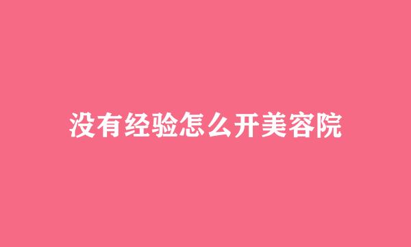 没有经验怎么开美容院