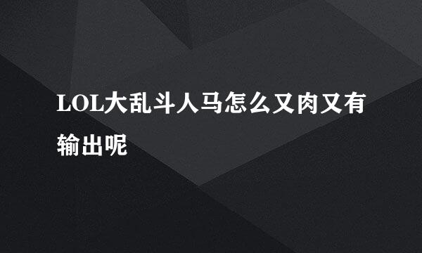 LOL大乱斗人马怎么又肉又有输出呢