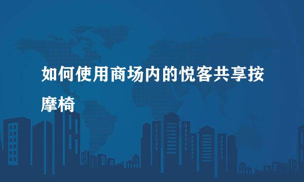 如何使用商场内的悦客共享按摩椅