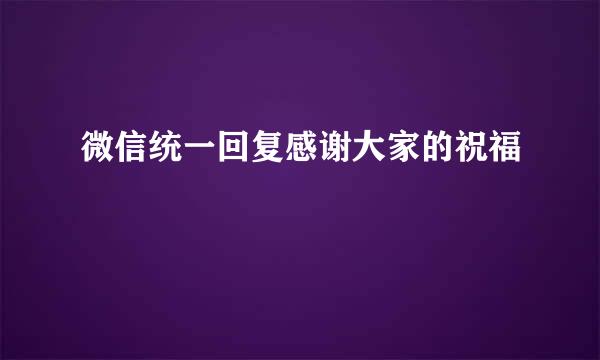 微信统一回复感谢大家的祝福