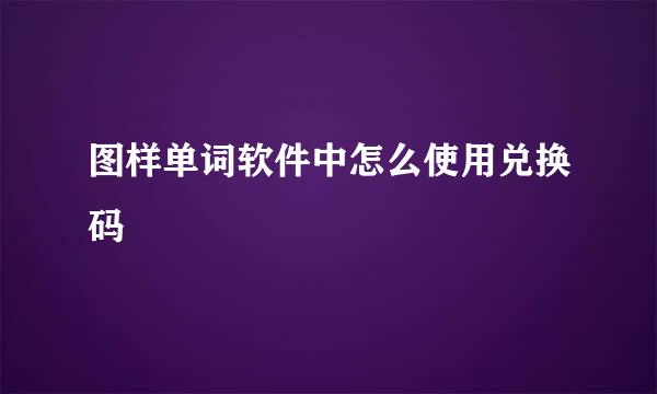 图样单词软件中怎么使用兑换码