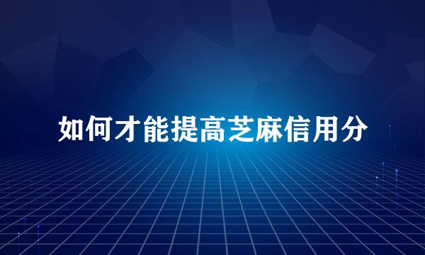 如何才能提高芝麻信用分