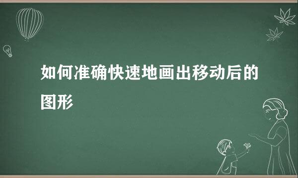 如何准确快速地画出移动后的图形