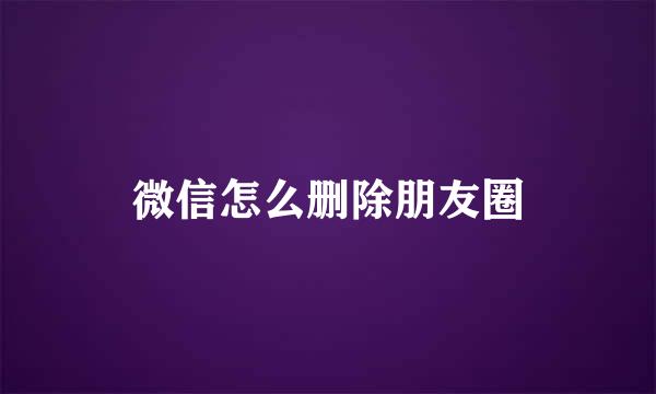 微信怎么删除朋友圈