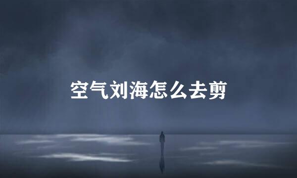 空气刘海怎么去剪
