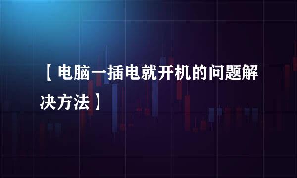 【电脑一插电就开机的问题解决方法】