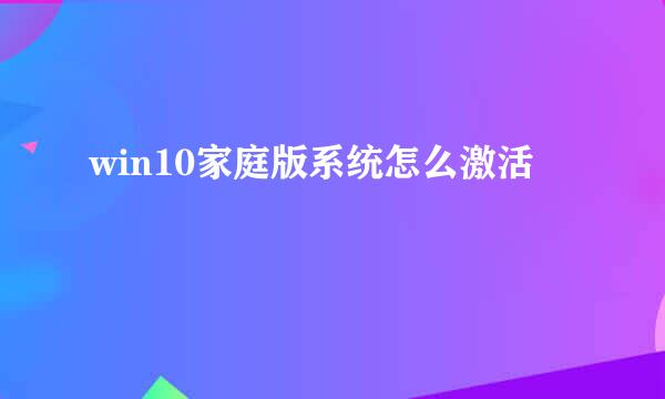 win10家庭版系统怎么激活
