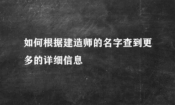 如何根据建造师的名字查到更多的详细信息