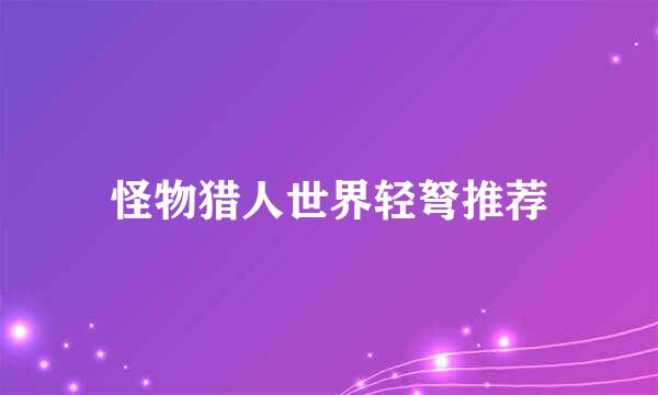 怪物猎人世界轻弩推荐