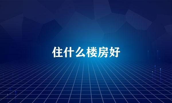 住什么楼房好