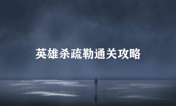 英雄杀疏勒通关攻略