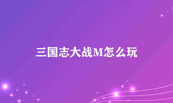 三国志大战M怎么玩