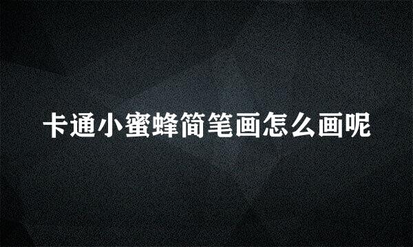 卡通小蜜蜂简笔画怎么画呢