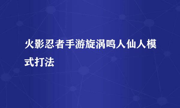 火影忍者手游旋涡鸣人仙人模式打法