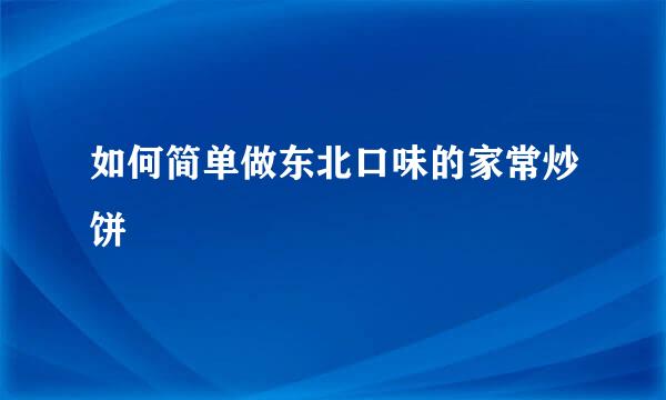 如何简单做东北口味的家常炒饼