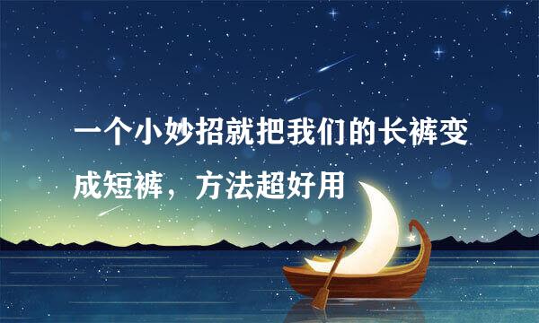 一个小妙招就把我们的长裤变成短裤，方法超好用