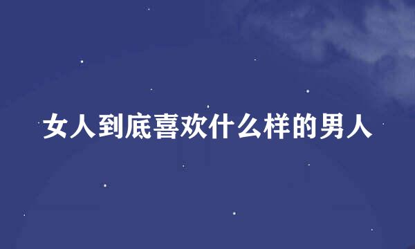 女人到底喜欢什么样的男人