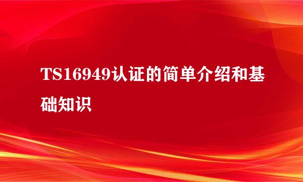 TS16949认证的简单介绍和基础知识