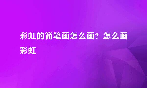 彩虹的简笔画怎么画？怎么画彩虹