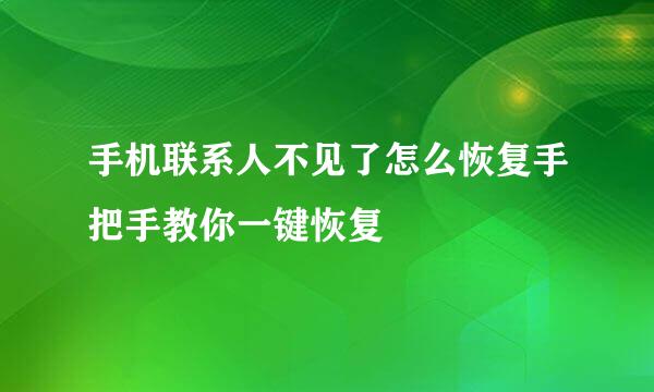 手机联系人不见了怎么恢复手把手教你一键恢复