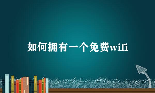 如何拥有一个免费wifi