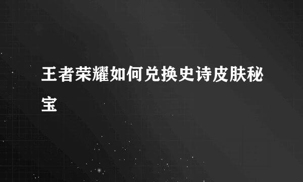 王者荣耀如何兑换史诗皮肤秘宝