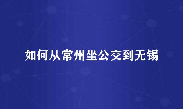 如何从常州坐公交到无锡