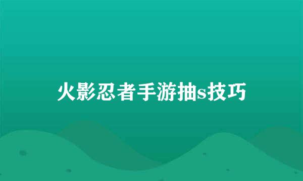 火影忍者手游抽s技巧
