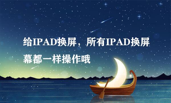 给IPAD换屏，所有IPAD换屏幕都一样操作哦