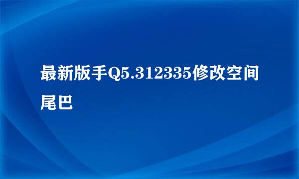 最新版手Q5.312335修改空间尾巴