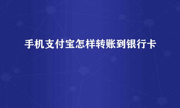 手机支付宝怎样转账到银行卡