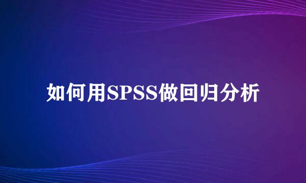 如何用SPSS做回归分析