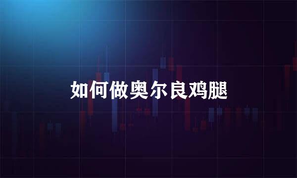 如何做奥尔良鸡腿