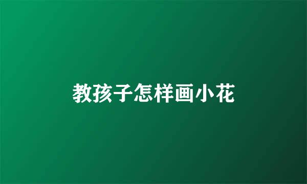 教孩子怎样画小花