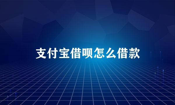 支付宝借呗怎么借款