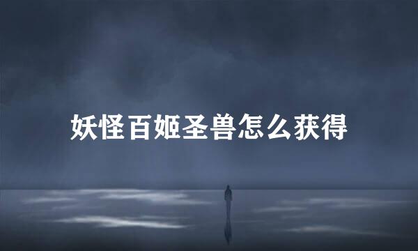 妖怪百姬圣兽怎么获得
