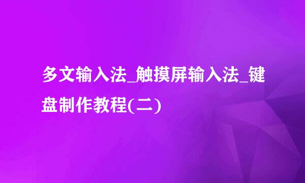 多文输入法_触摸屏输入法_键盘制作教程(二)
