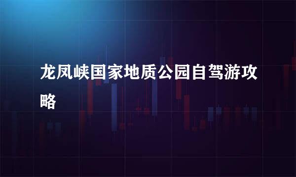 龙凤峡国家地质公园自驾游攻略
